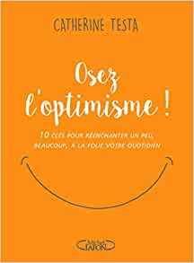 Osez l’optimisme : 10 clés pour réenchanter votre quotidien - Catherine Testa