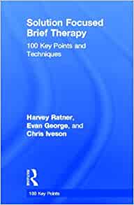 Solution Focused Brief Therapy: 100 Key Points and Techniques - Ratner